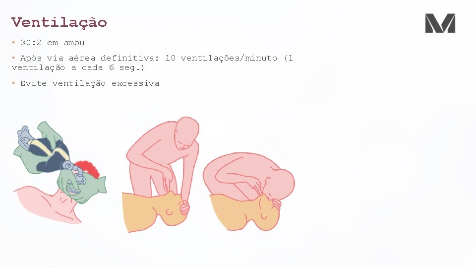 Ventilação • 30: 2 em ambu • Após via aérea definitiva: 10 ventilações/minuto (1