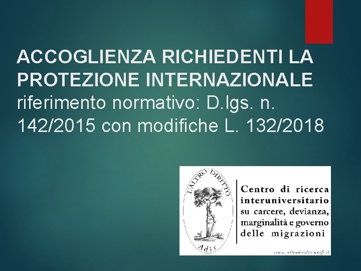 ACCOGLIENZA RICHIEDENTI LA PROTEZIONE INTERNAZIONALE riferimento normativo: D. lgs. n. 142/2015 con modifiche L.