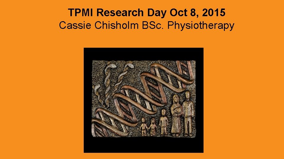 TPMI Research Day Oct 8, 2015 Cassie Chisholm BSc. Physiotherapy 