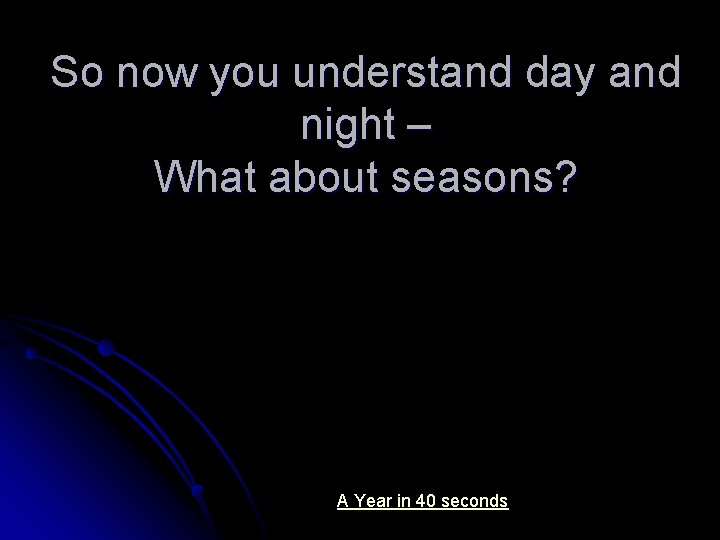 So now you understand day and night – What about seasons? A Year in