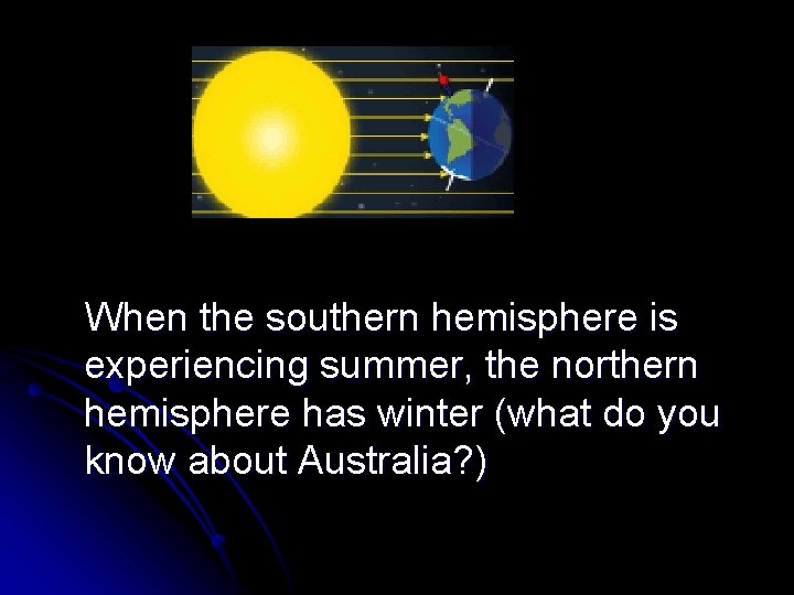 When the southern hemisphere is experiencing summer, the northern hemisphere has winter (what do