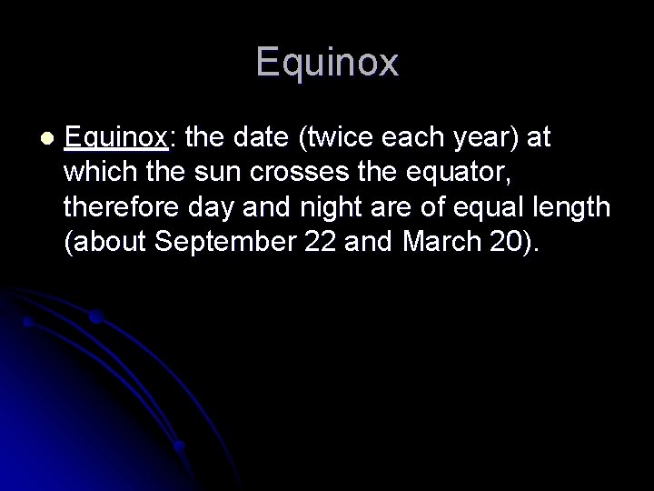 Equinox l Equinox: the date (twice each year) at which the sun crosses the