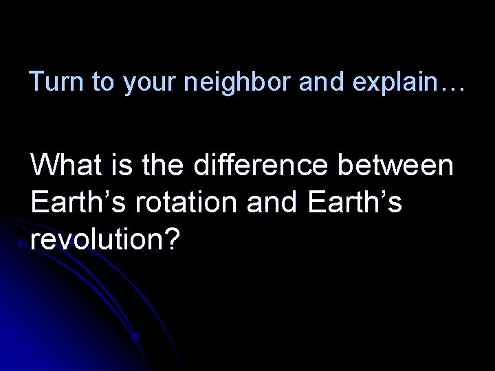 Turn to your neighbor and explain… What is the difference between Earth’s rotation and