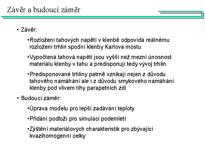 Závěr a budoucí záměr • Závěr: • Rozložení tahových napětí v klenbě odpovídá reálnému