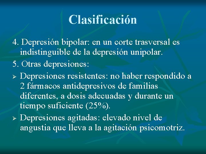Clasificación 4. Depresión bipolar: en un corte trasversal es indistinguible de la depresión unipolar.