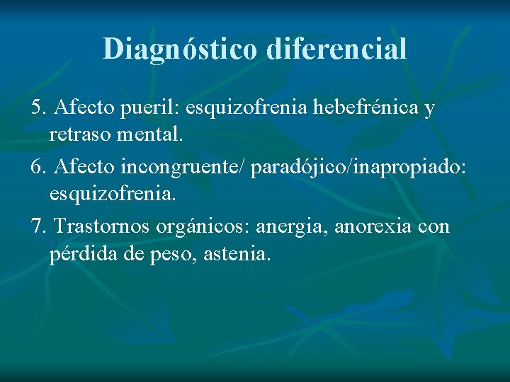 Diagnóstico diferencial 5. Afecto pueril: esquizofrenia hebefrénica y retraso mental. 6. Afecto incongruente/ paradójico/inapropiado: