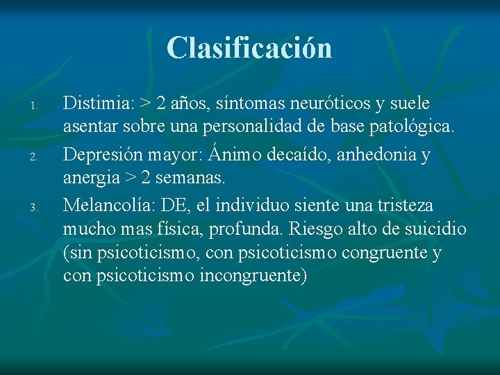 Clasificación 1. 2. 3. Distimia: > 2 años, síntomas neuróticos y suele asentar sobre