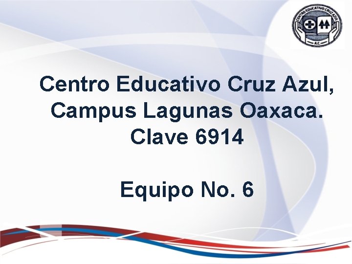 Centro Educativo Cruz Azul, Campus Lagunas Oaxaca. Clave 6914 Equipo No. 6 Centro Educativo Cruz Azul, Campus Lagunas Oaxaca. Clave 6914 Equipo No. 6