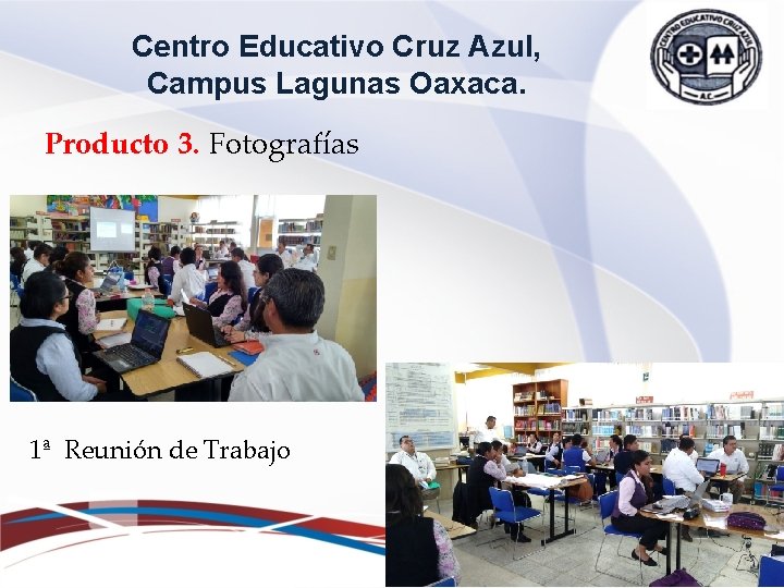 Centro Educativo Cruz Azul, Campus Lagunas Oaxaca. Producto 3. Fotografías 1ª Reunión de Trabajo Centro Educativo Cruz Azul, Campus Lagunas Oaxaca. Producto 3. Fotografías 1ª Reunión de Trabajo