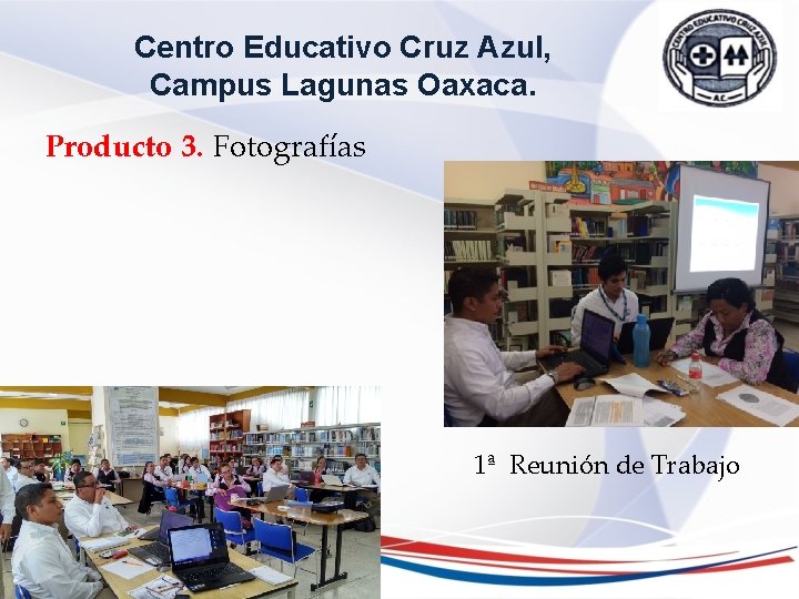 Centro Educativo Cruz Azul, Campus Lagunas Oaxaca. Producto 3. Fotografías 1ª Reunión de Trabajo Centro Educativo Cruz Azul, Campus Lagunas Oaxaca. Producto 3. Fotografías 1ª Reunión de Trabajo