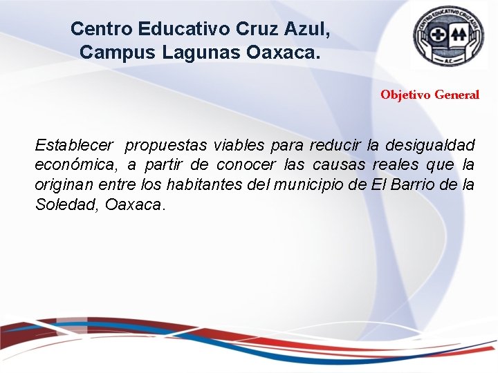 Centro Educativo Cruz Azul, Campus Lagunas Oaxaca. Objetivo General Establecer propuestas viables para reducir Centro Educativo Cruz Azul, Campus Lagunas Oaxaca. Objetivo General Establecer propuestas viables para reducir
