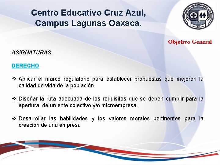 Centro Educativo Cruz Azul, Campus Lagunas Oaxaca. Objetivo General ASIGNATURAS: DERECHO v Aplicar el Centro Educativo Cruz Azul, Campus Lagunas Oaxaca. Objetivo General ASIGNATURAS: DERECHO v Aplicar el