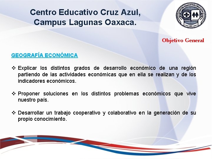 Centro Educativo Cruz Azul, Campus Lagunas Oaxaca. Objetivo General GEOGRAFÍA ECONÓMICA v Explicar los Centro Educativo Cruz Azul, Campus Lagunas Oaxaca. Objetivo General GEOGRAFÍA ECONÓMICA v Explicar los