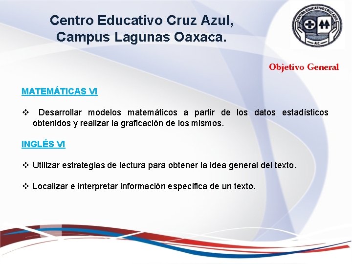 Centro Educativo Cruz Azul, Campus Lagunas Oaxaca. Objetivo General MATEMÁTICAS VI v Desarrollar modelos Centro Educativo Cruz Azul, Campus Lagunas Oaxaca. Objetivo General MATEMÁTICAS VI v Desarrollar modelos