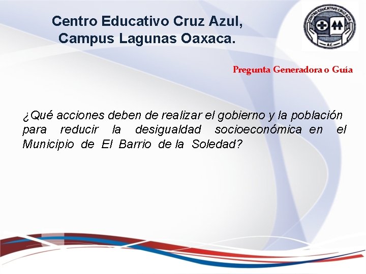 Centro Educativo Cruz Azul, Campus Lagunas Oaxaca. Pregunta Generadora o Guía ¿Qué acciones deben Centro Educativo Cruz Azul, Campus Lagunas Oaxaca. Pregunta Generadora o Guía ¿Qué acciones deben