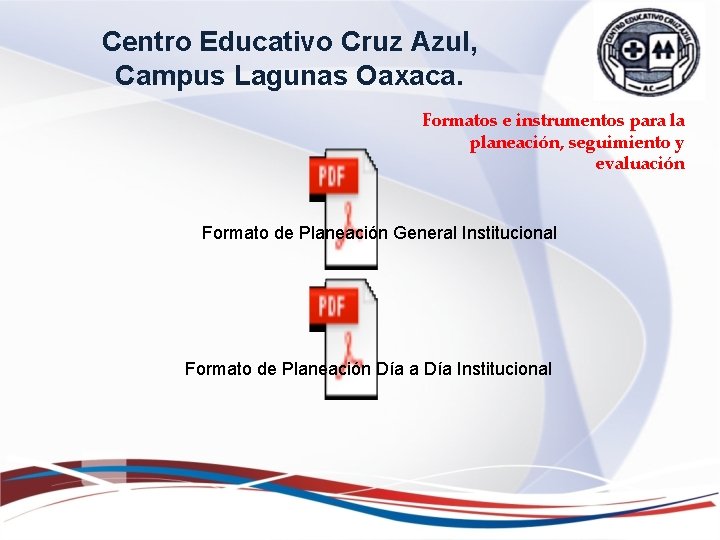 Centro Educativo Cruz Azul, Campus Lagunas Oaxaca. Formatos e instrumentos para la planeación, seguimiento Centro Educativo Cruz Azul, Campus Lagunas Oaxaca. Formatos e instrumentos para la planeación, seguimiento