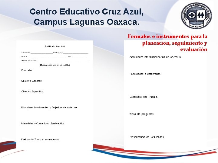 Centro Educativo Cruz Azul, Campus Lagunas Oaxaca. Formatos e instrumentos para la planeación, seguimiento Centro Educativo Cruz Azul, Campus Lagunas Oaxaca. Formatos e instrumentos para la planeación, seguimiento