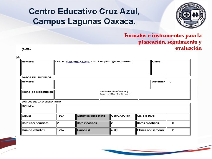 Centro Educativo Cruz Azul, Campus Lagunas Oaxaca. Formatos e instrumentos para la planeación, seguimiento Centro Educativo Cruz Azul, Campus Lagunas Oaxaca. Formatos e instrumentos para la planeación, seguimiento