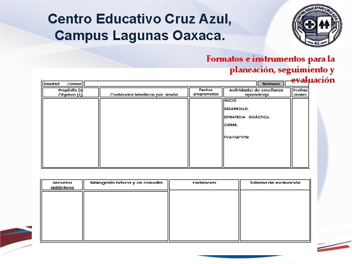 Centro Educativo Cruz Azul, Campus Lagunas Oaxaca. Formatos e instrumentos para la planeación, seguimiento Centro Educativo Cruz Azul, Campus Lagunas Oaxaca. Formatos e instrumentos para la planeación, seguimiento