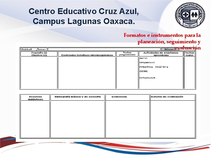Centro Educativo Cruz Azul, Campus Lagunas Oaxaca. Formatos e instrumentos para la planeación, seguimiento Centro Educativo Cruz Azul, Campus Lagunas Oaxaca. Formatos e instrumentos para la planeación, seguimiento