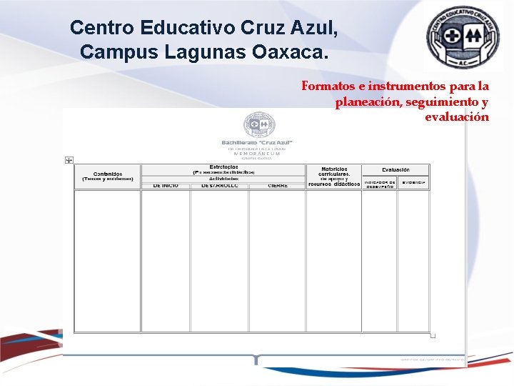 Centro Educativo Cruz Azul, Campus Lagunas Oaxaca. Formatos e instrumentos para la planeación, seguimiento Centro Educativo Cruz Azul, Campus Lagunas Oaxaca. Formatos e instrumentos para la planeación, seguimiento
