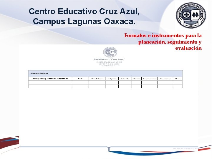 Centro Educativo Cruz Azul, Campus Lagunas Oaxaca. Formatos e instrumentos para la planeación, seguimiento Centro Educativo Cruz Azul, Campus Lagunas Oaxaca. Formatos e instrumentos para la planeación, seguimiento