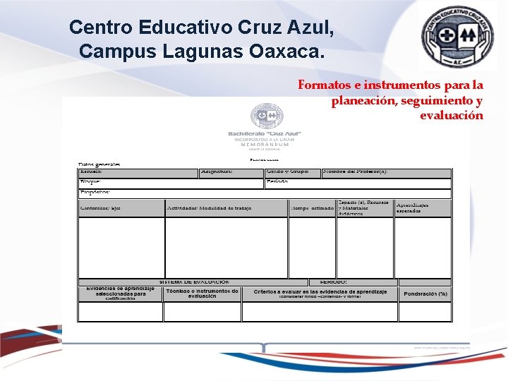 Centro Educativo Cruz Azul, Campus Lagunas Oaxaca. Formatos e instrumentos para la planeación, seguimiento Centro Educativo Cruz Azul, Campus Lagunas Oaxaca. Formatos e instrumentos para la planeación, seguimiento