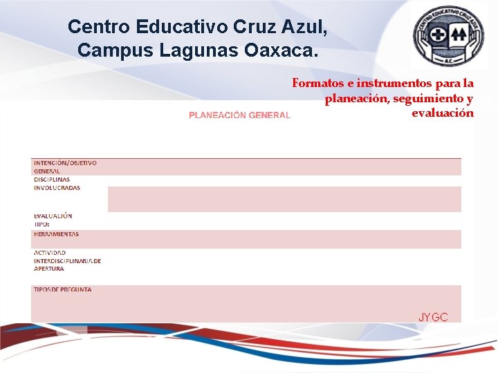 Centro Educativo Cruz Azul, Campus Lagunas Oaxaca. Formatos e instrumentos para la planeación, seguimiento Centro Educativo Cruz Azul, Campus Lagunas Oaxaca. Formatos e instrumentos para la planeación, seguimiento