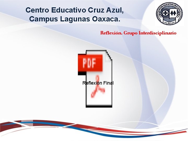 Centro Educativo Cruz Azul, Campus Lagunas Oaxaca. Reflexión. Grupo Interdisciplinario Reflexión Final Centro Educativo Cruz Azul, Campus Lagunas Oaxaca. Reflexión. Grupo Interdisciplinario Reflexión Final