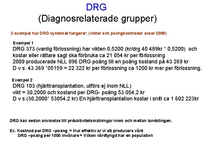 DRG (Diagnosrelaterade grupper) 2 exempel hur DRG systemet fungerar; (vikter och poängkostnader avser 2009)
