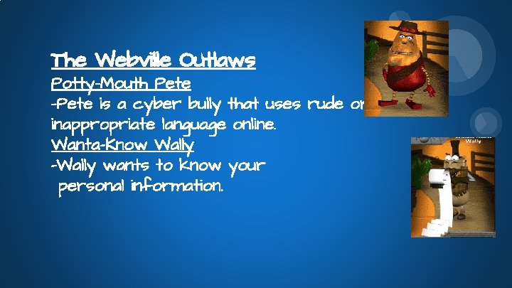 The Webville Outlaws Potty-Mouth Pete -Pete is a cyber bully that uses rude or