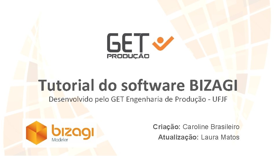 Tutorial do software BIZAGI Desenvolvido pelo GET Engenharia de Produção - UFJF Criação: Caroline