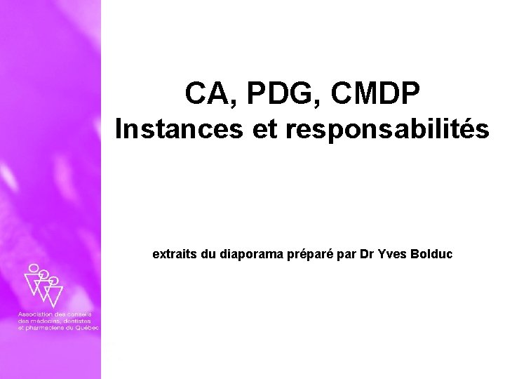 CA, PDG, CMDP Instances et responsabilités extraits du diaporama préparé par Dr Yves Bolduc