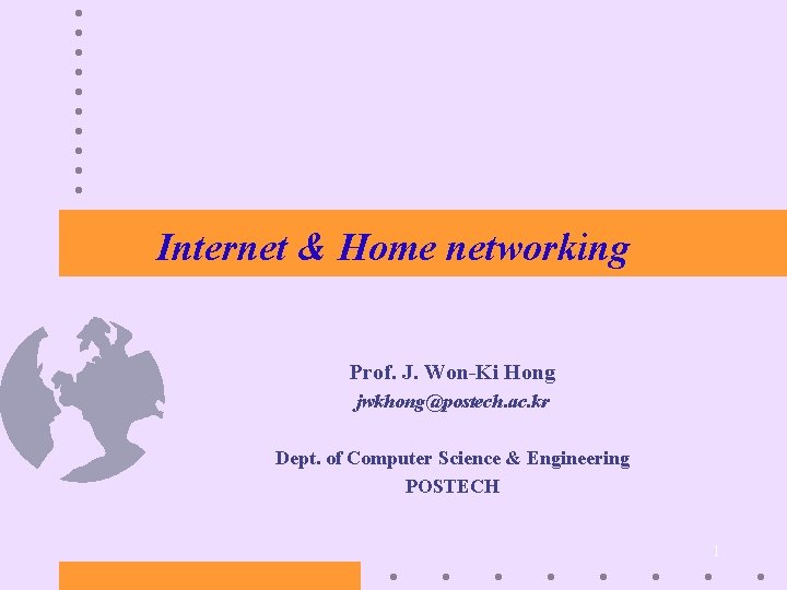 Internet & Home networking Prof. J. Won-Ki Hong jwkhong@postech. ac. kr Dept. of Computer