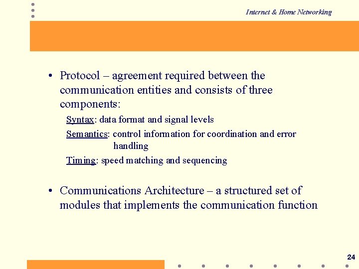 Internet & Home Networking • Protocol – agreement required between the communication entities and