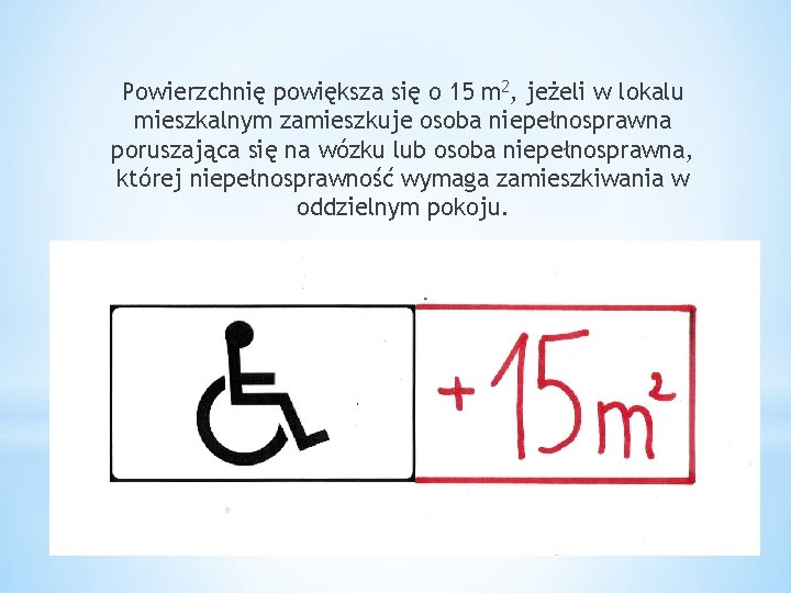 Powierzchnię powiększa się o 15 m 2, jeżeli w lokalu mieszkalnym zamieszkuje osoba niepełnosprawna Powierzchnię powiększa się o 15 m 2, jeżeli w lokalu mieszkalnym zamieszkuje osoba niepełnosprawna