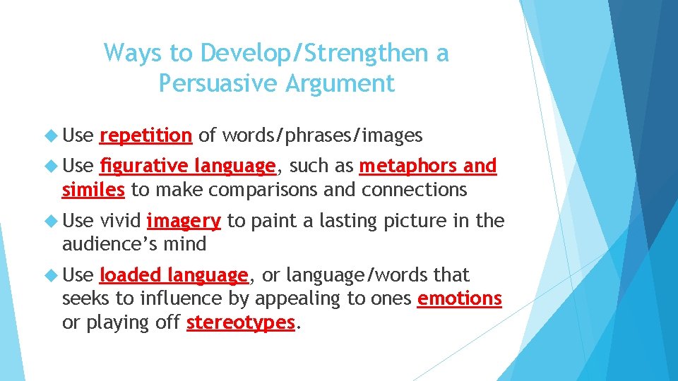 Ways to Develop/Strengthen a Persuasive Argument Use repetition of words/phrases/images Use figurative language, such
