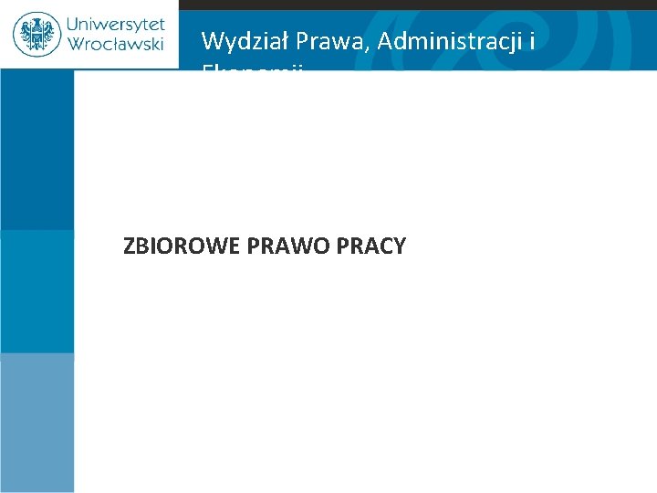 Wydział Prawa, Administracji i Ekonomii ZBIOROWE PRAWO PRACY 