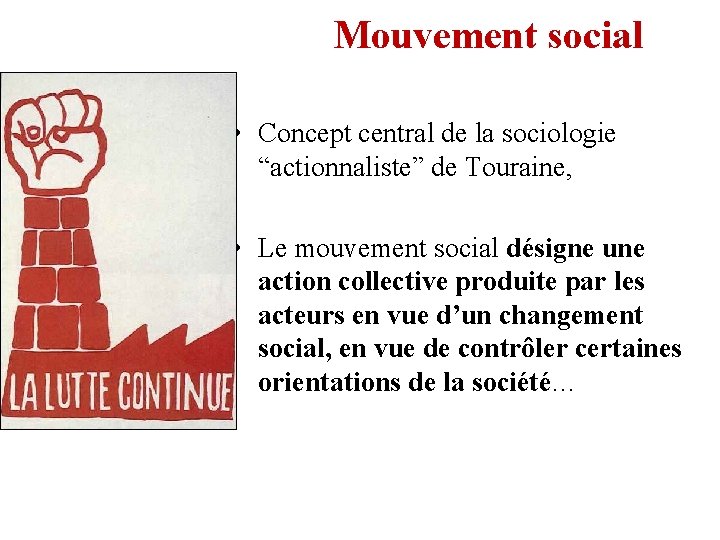 Mouvement social • Concept central de la sociologie “actionnaliste” de Touraine, • Le mouvement