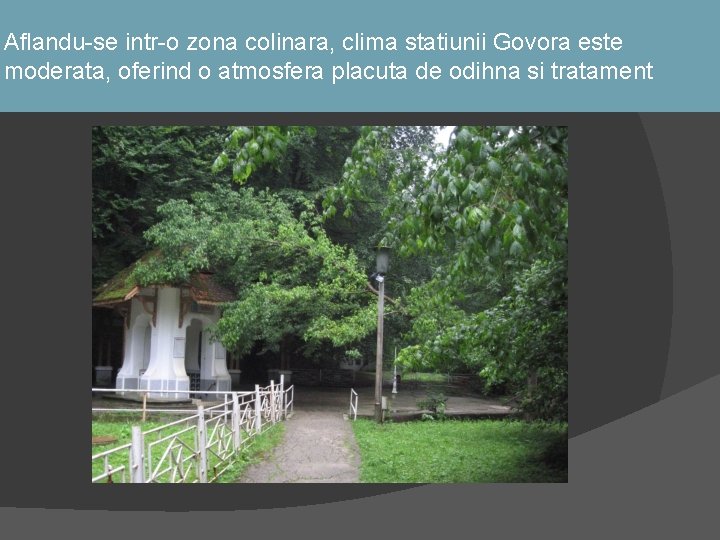 Aflandu-se intr-o zona colinara, clima statiunii Govora este moderata, oferind o atmosfera placuta de