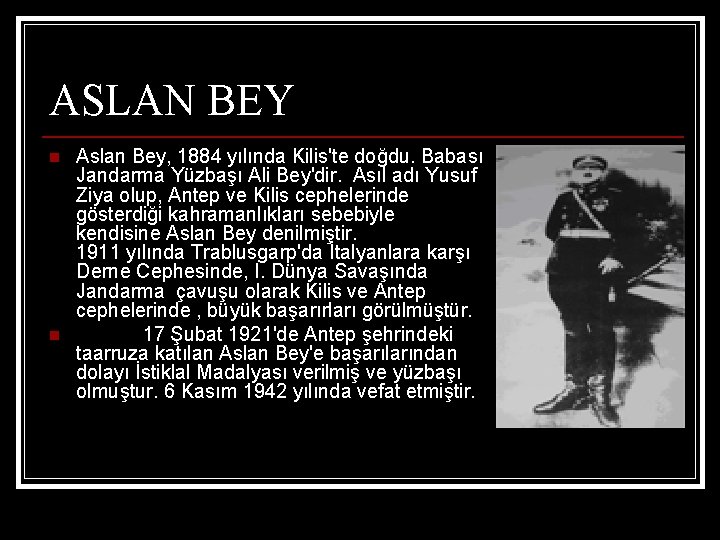 ASLAN BEY n n Aslan Bey, 1884 yılında Kilis'te doğdu. Babası Jandarma Yüzbaşı Ali