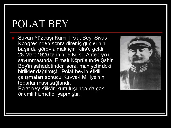 POLAT BEY n Suvari Yüzbaşı Kamil Polat Bey, Sivas Kongresinden sonra direniş güçlerinin başında