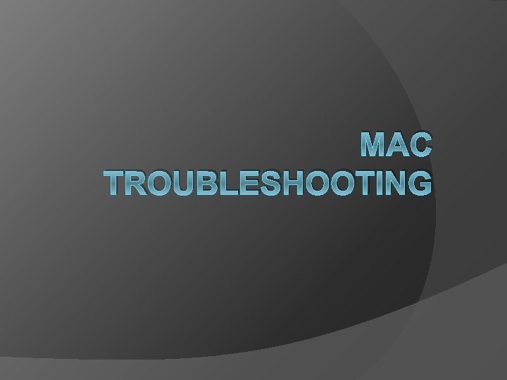 MAC TROUBLESHOOTING 