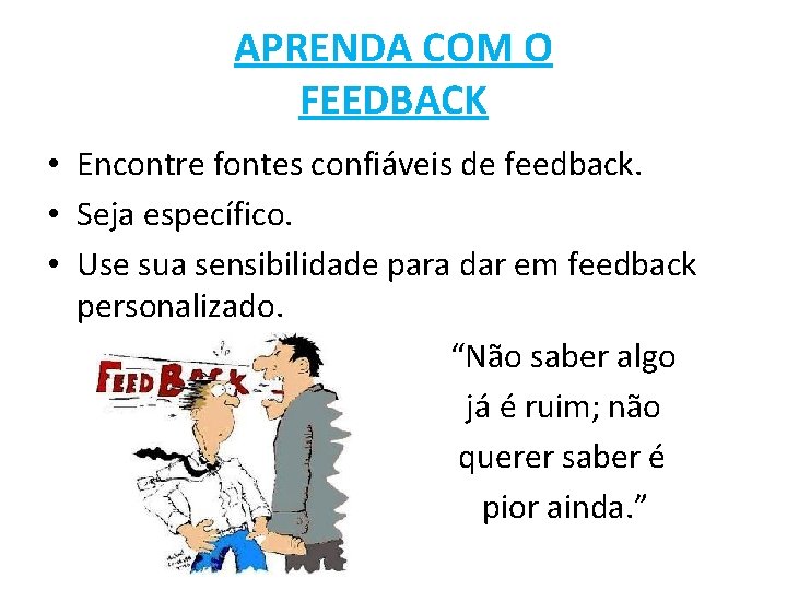 APRENDA COM O FEEDBACK • Encontre fontes confiáveis de feedback. • Seja específico. •