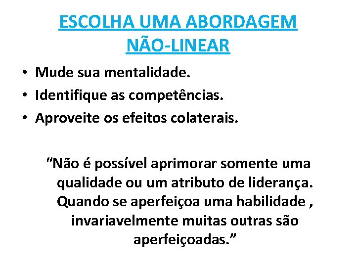 ESCOLHA UMA ABORDAGEM NÃO-LINEAR • Mude sua mentalidade. • Identifique as competências. • Aproveite