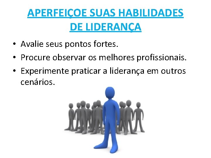 APERFEIÇOE SUAS HABILIDADES DE LIDERANÇA • Avalie seus pontos fortes. • Procure observar os