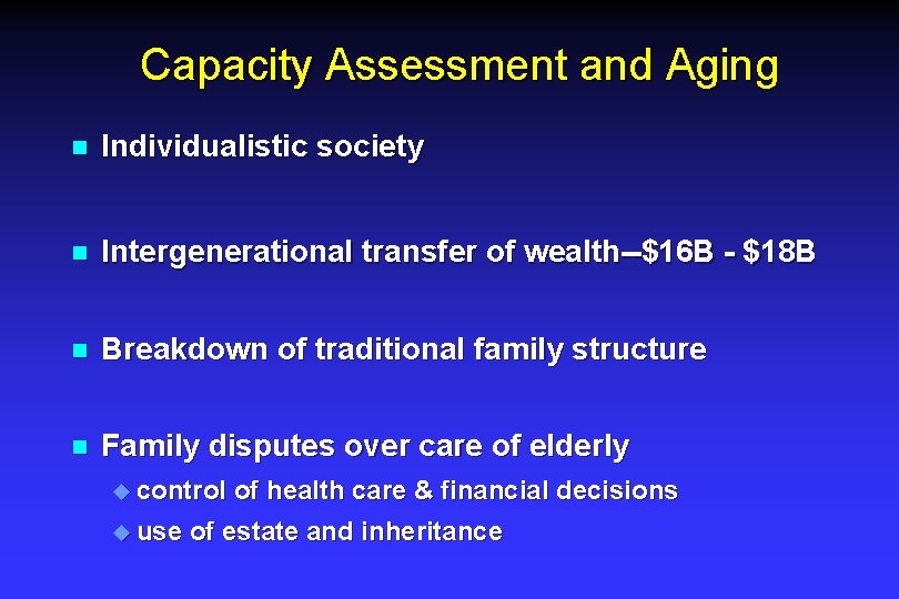Capacity Assessment and Aging n Individualistic society n Intergenerational transfer of wealth--$16 B - Capacity Assessment and Aging n Individualistic society n Intergenerational transfer of wealth--$16 B -