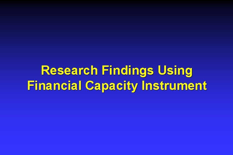Research Findings Using Financial Capacity Instrument Research Findings Using Financial Capacity Instrument