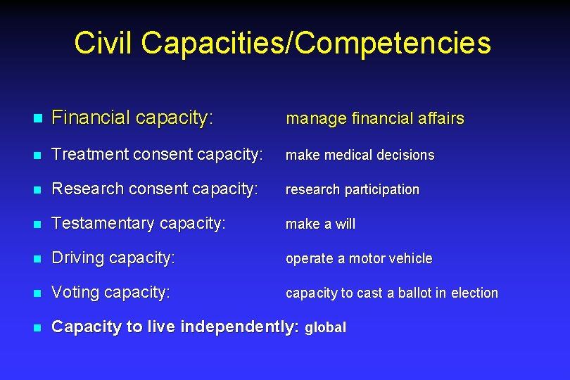 Civil Capacities/Competencies n Financial capacity: manage financial affairs n Treatment consent capacity: make medical Civil Capacities/Competencies n Financial capacity: manage financial affairs n Treatment consent capacity: make medical
