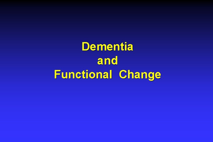 Dementia and Functional Change Dementia and Functional Change